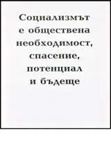 Социализмът е обществена необходимост, спасение, потенциал и бъдеще