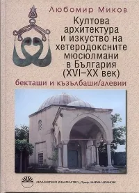 Култова архитектура и изкуство на хетеродоксните мюсюлмани в България(XVI-XX век) бекташи и къзълбаши/алевии