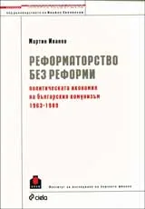 Реформаторство без реформи: Политическата икономия на българския комунизъм 1963 – 1989 г.