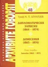 Архивите говорят № 48 – Дипломатически записки (1864-1874). Донесения (1865-1876). Том 1