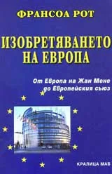 Изобретяването на Европа. От Европа на Жан Моне до Европейския съюз