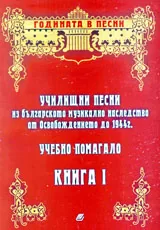 Училищни песни из българското музикално наследство от Освобождението до 1944 г., книга 1