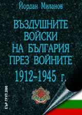 Въздушните Войски на България през войните 1912-1945 г.
