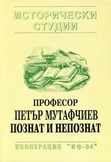 Професор Петър Мутафчиев ПОЗНАТ И НЕПОЗНАТ