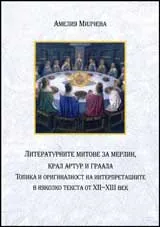 Литературните митове за Мерлин, крал Артур и Граала. Топика и оригиналност на интерпретациите вняколко текста от ХІІ-ХІІІ в.