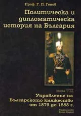 Политическа и дипломатическа история на България • Том VІІ - Управление на Българското княжество от 1879 до 1885 г.