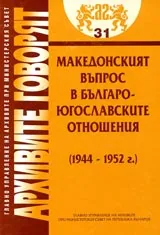 Архивите говорят № 31 - Македонският въпрос в българо-югославските отношения (1944-1952г.)