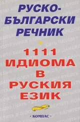 Руско–български речник. 1111 идиома в руския език