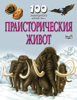 100 интересни неща за... Праисторическия свят