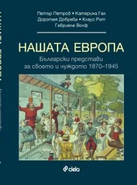 Нашата Европа. Български представи за своето и чуждото 1870 - 1945