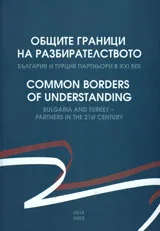 Общите граници на разбирателството. България и Турция – партньори в ХХІ век / Common Borders of Understanding. Bulgaria and Turk