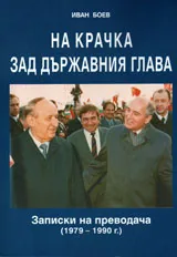 На крачка зад държавния глава. Записки на преводача (1979- 1990)