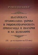 Българската православна църква и римокатолическата пропаганда в България и на Балканите (ІХ - 30-те години на ХІХ век)