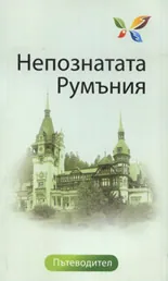 Непознатата Румъния - Пътеводител