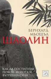 Шаолин. Как да постигнем покой, яснота и вътрешна сила