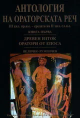 Антология на ораторската реч III хил.пр.н.е. - средата на II хил.сл.н.е, книга 1- Древен Изток. Оратори от Епоса