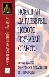 Искаш ли да разбереш новото, изучавай старото и още над 300 монголски пословици и поговорки