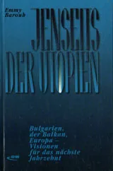 Jenseits der Utopien. Bulgarien, der Balkan, Europa - Visionen für das nächste Jahrzehnt