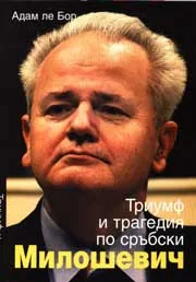 Милошевич - триумф и трагедия по сръбски