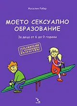 Моето сексуално образование. За деца от 6 до 9 години