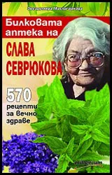 Билковата аптека на Слава Севрюкова: 570 рецепти за вечно здраве