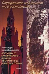 Страданието не е етикет, то е достойнство • Документи от католическите процеси в България през петдесетте години