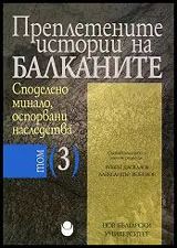 Преплетените истории на Балканите, том 3 - Споделено минало, оспорвани наследства