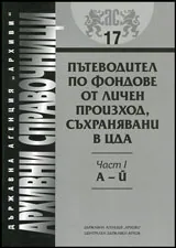 Архивни справочници № 17 - Пътеводител по фондове от личен произход, съхранявани в ЦДА • Част I - А - Й
