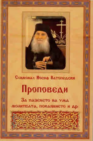 Проповеди на Стареца Иосиф Ватопедски за пазенето на ума, молитвата, покаянието, духовното знание и др.