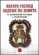 Когато Господ ходеше по земята. 77 фолклорни легенди с тълкувания