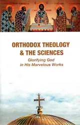 Orthodox Theology & the Sciences. Glorifying God in His Marvelous Works