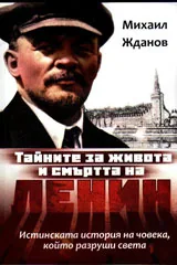 Тайните за живота и смъртта на Ленин. Истинската история на човека, който разруши света