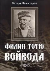 Филип Тотю войвода. Автобиография, спомени, писма, документи, легенди, предания, песни, фотографии и др.