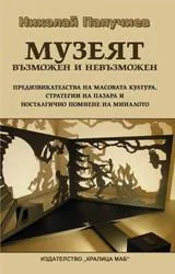 Музеят. Възможен и невъзможен. Предизвикателства на масовата култура, стратегии на пазара и носталгично помнене на миналото