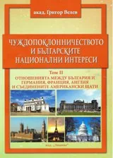 Чуждопоклонничеството и българските национални интереси Т.2: Отношенията между България и Германия, Франция, Англия, и САЩ