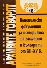 Архивите говорят № 18 - Венециански документи за историята на България и българите (XII - XV в.)