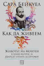 Как да живеем. Животът на Монтен в един въпрос и двайсет опита за отговор