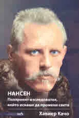 Нансен. Полярният изследовател, който искаше да промени света