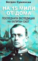 На 15 мили от дома. Последната експедиция на капитан Скот