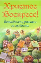 Христос Воскресе! Великденски разкази за любовта