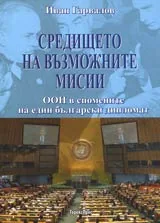 Средището на възможните мисии. ООН в спомените на един български дипломат