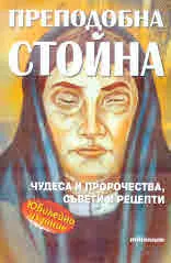 Преподобна Стойна: чудеса и проречства, съвети и рецепти