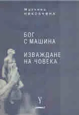 Бог с машина. Изваждане на човека (от романтизма до трансхуманизма)