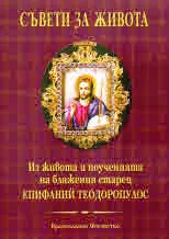Съвети за живота. Из живота и поученията на блажения старец Епифаний Теодоропулос