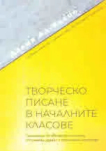 Творческо писане в началните класове. Прилагане на авторска система от речеви задачи с творчески характер