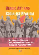 Heroic Art and Socialist Realism. Monuments, Memory, and Representations of the Socialist Past after 1989