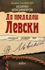 Да предадеш Левски. Конспирации, издайници, пари