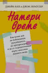 НАМЕРИ ВРЕМЕ: Как всеки ден да побеждаваш разсейването, да презареждаш и да се съсредоточаваш върху наистина важните неща