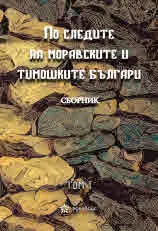 По следите на моравските и тимошките българи – том 1