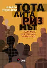 Тоталитаризмът - Хана Арент, Ерик Вьогелин, Реймон Арон